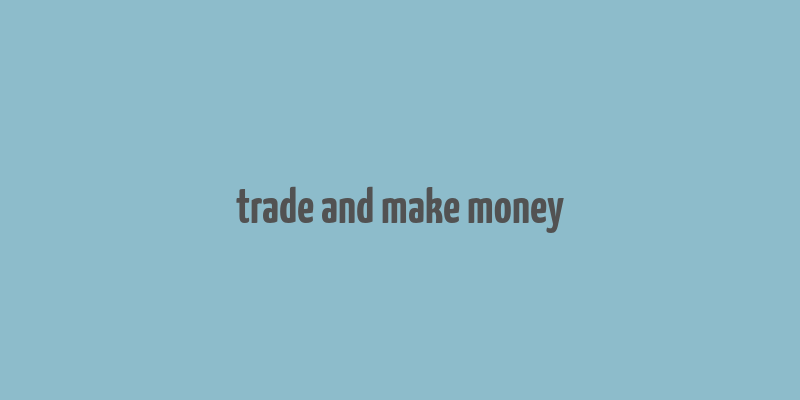 trade and make money