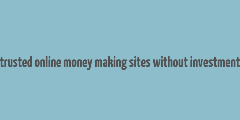 trusted online money making sites without investment