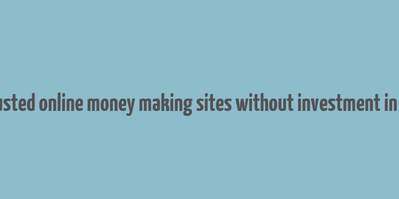 trusted online money making sites without investment in us