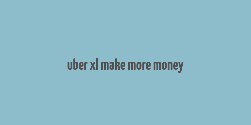 uber xl make more money