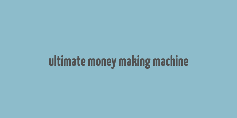 ultimate money making machine