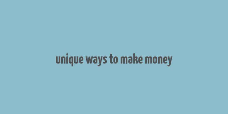 unique ways to make money