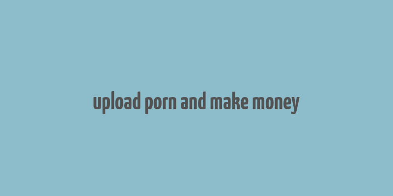 upload porn and make money