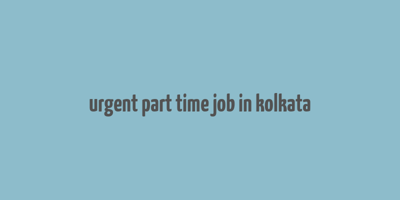 urgent part time job in kolkata