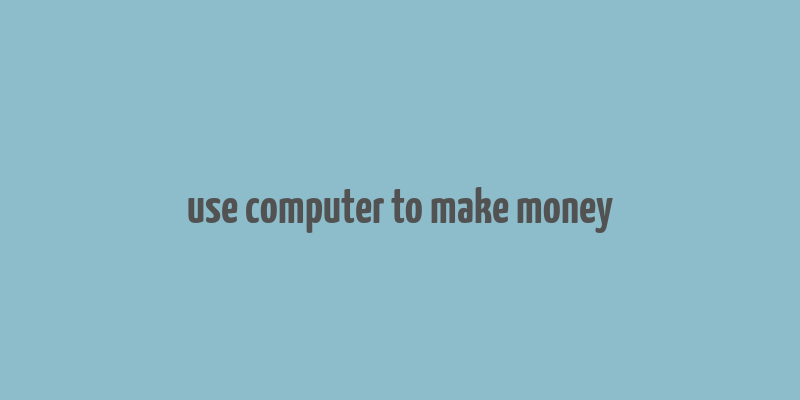 use computer to make money