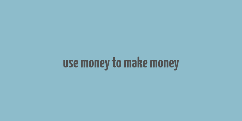 use money to make money