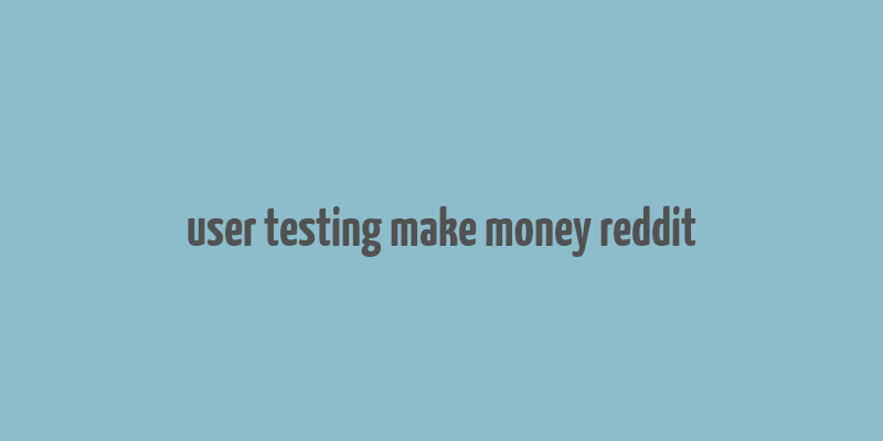 user testing make money reddit