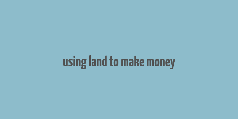 using land to make money