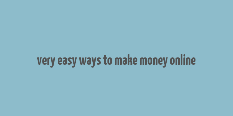 very easy ways to make money online