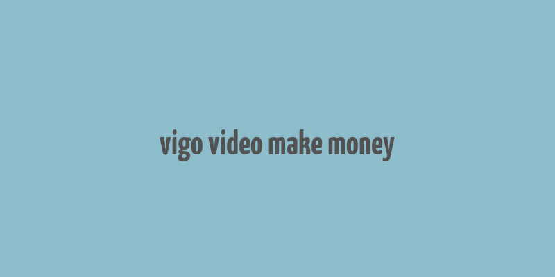 vigo video make money