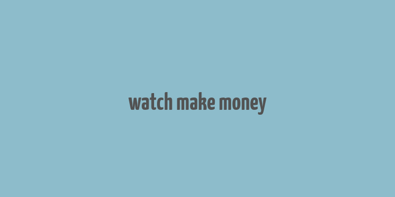 watch make money