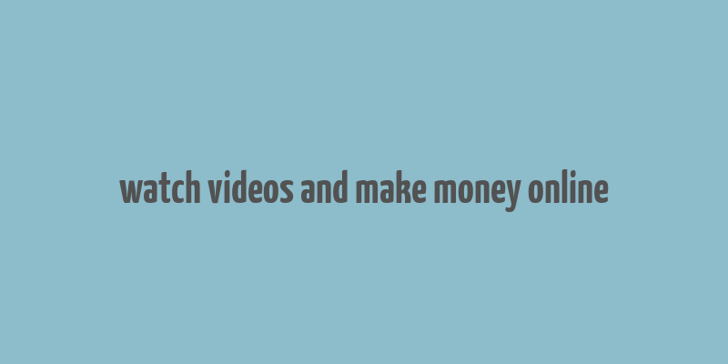 watch videos and make money online