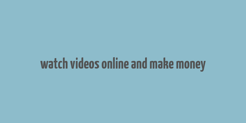 watch videos online and make money