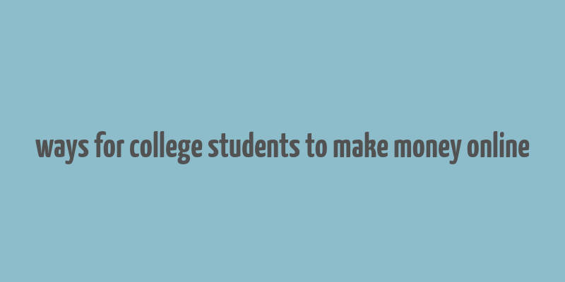 ways for college students to make money online