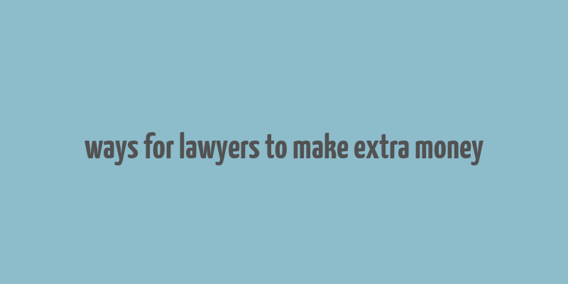 ways for lawyers to make extra money