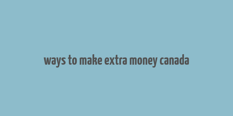 ways to make extra money canada