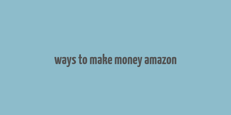 ways to make money amazon