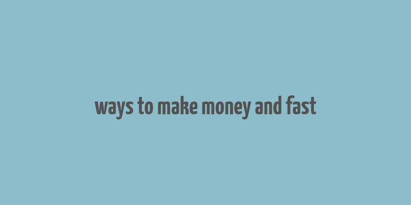 ways to make money and fast