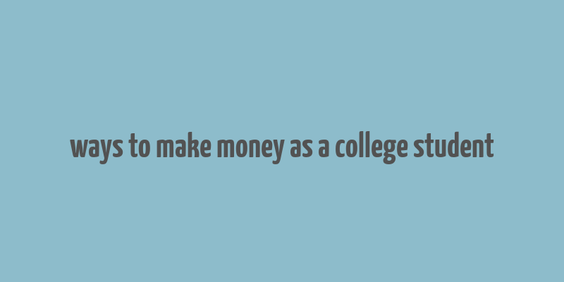 ways to make money as a college student