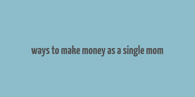 ways to make money as a single mom