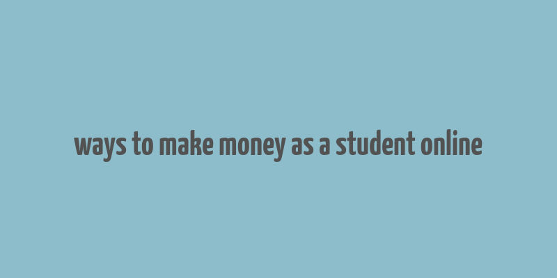 ways to make money as a student online