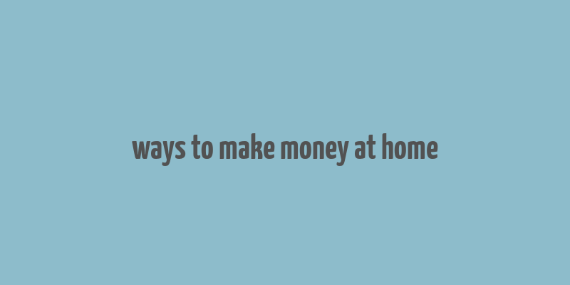 ways to make money at home