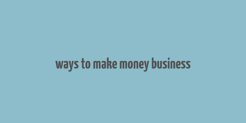 ways to make money business