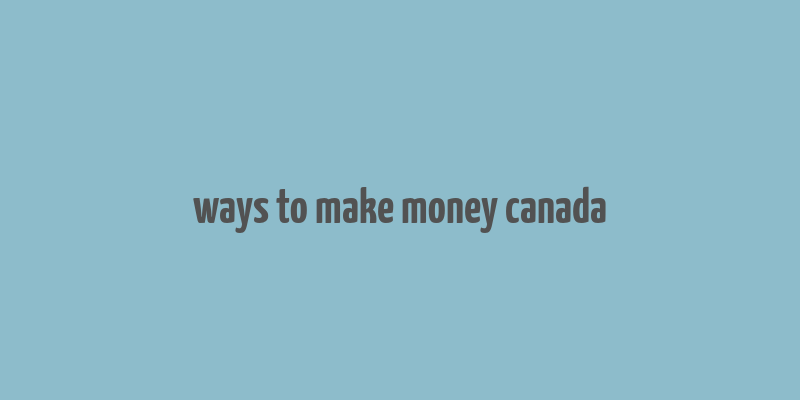 ways to make money canada