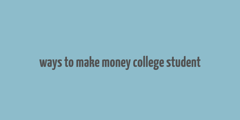 ways to make money college student