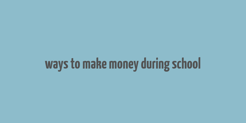 ways to make money during school