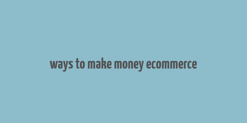 ways to make money ecommerce