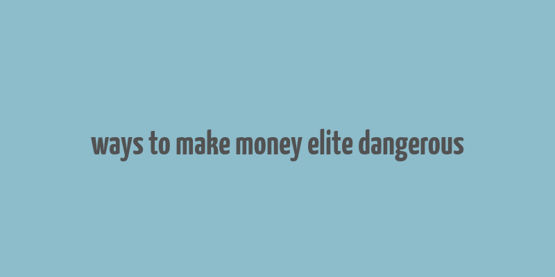 ways to make money elite dangerous