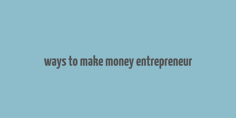 ways to make money entrepreneur