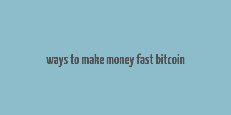 ways to make money fast bitcoin