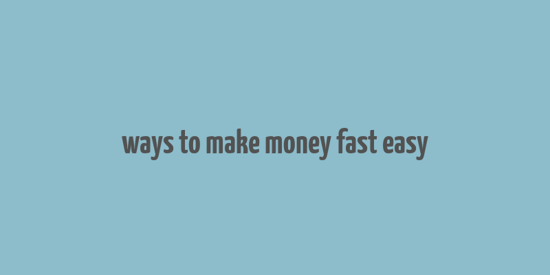 ways to make money fast easy