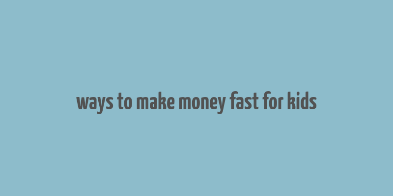 ways to make money fast for kids