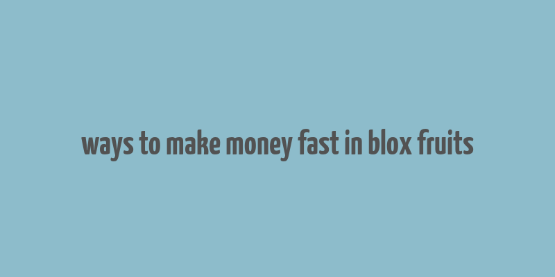 ways to make money fast in blox fruits