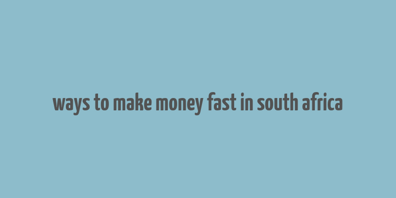 ways to make money fast in south africa