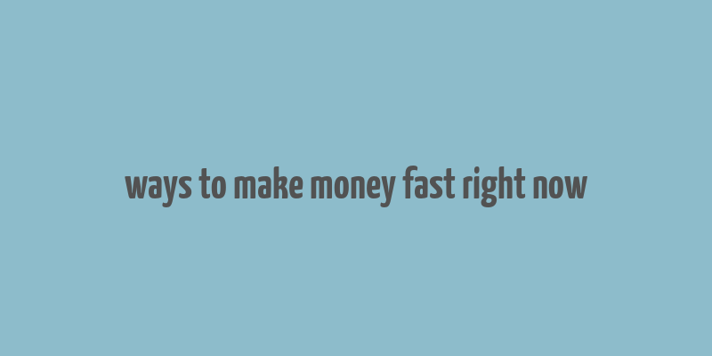 ways to make money fast right now