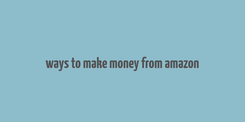 ways to make money from amazon