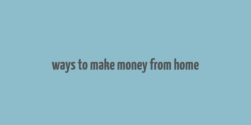 ways to make money from home