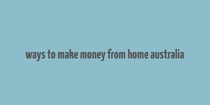 ways to make money from home australia