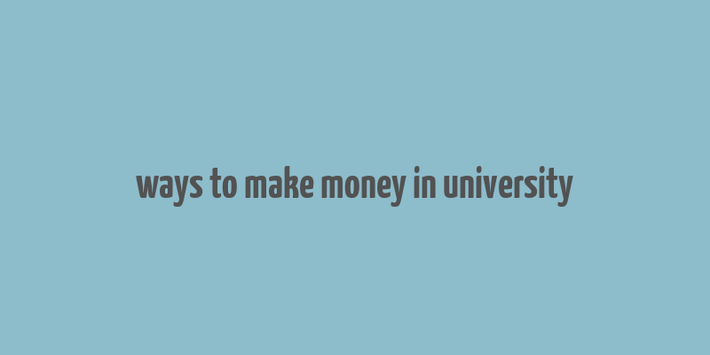 ways to make money in university