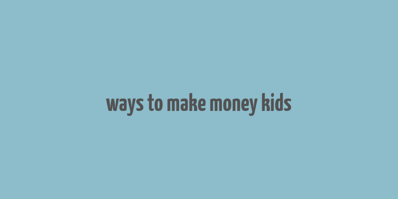 ways to make money kids