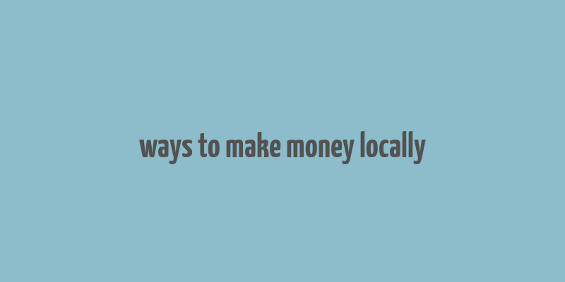 ways to make money locally