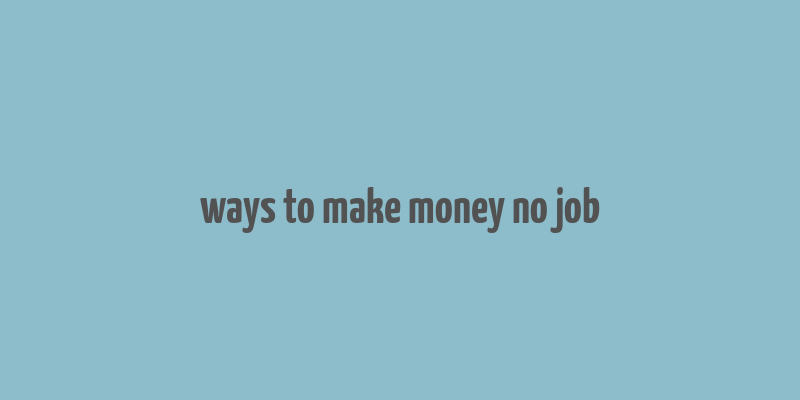 ways to make money no job