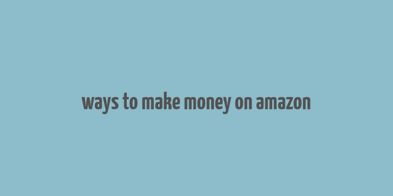 ways to make money on amazon