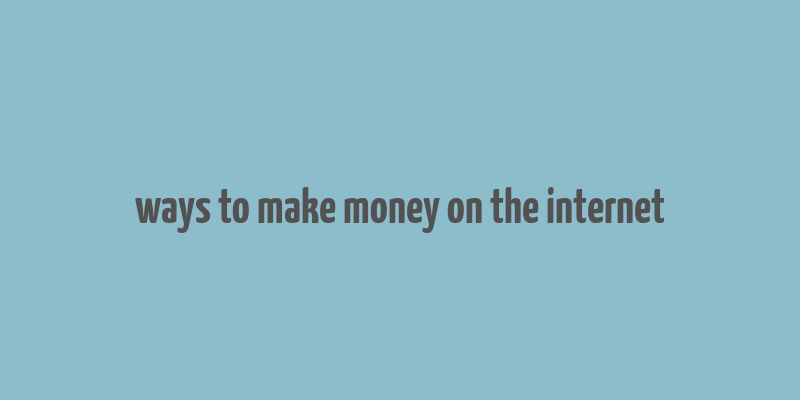 ways to make money on the internet