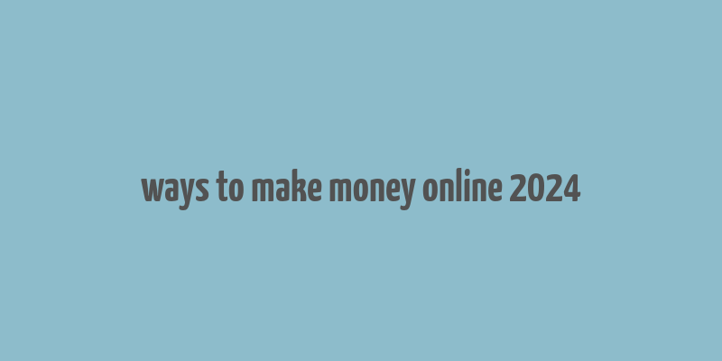 ways to make money online 2024