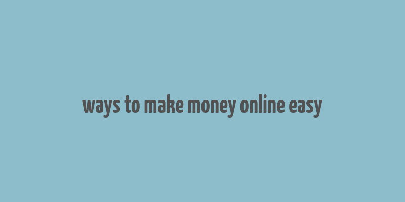 ways to make money online easy